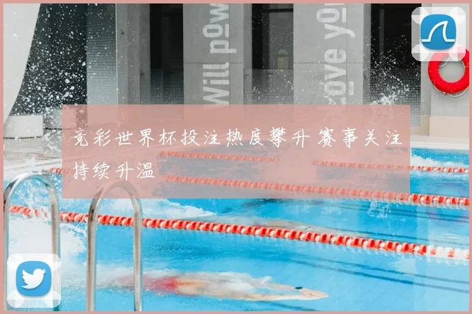 竞彩世界杯投注热度攀升 赛事关注持续升温